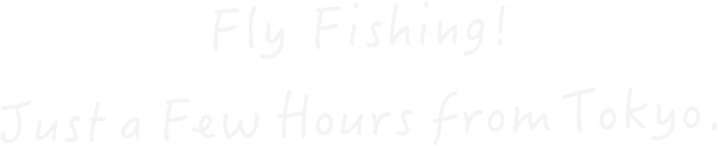 Fly Fishing! Just a Few Hours from Tokyo.